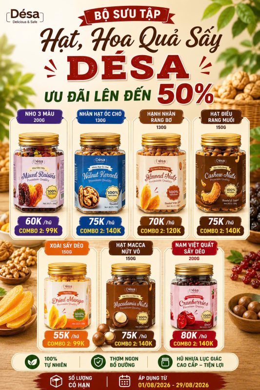 BÙNG NỔ ƯU ĐÃI LÊN ĐẾN 50% – BỘ SƯU TẬP HẠT & HOA QUẢ SẤY DESA CAO CẤP 2 KM cac loat hat DESA