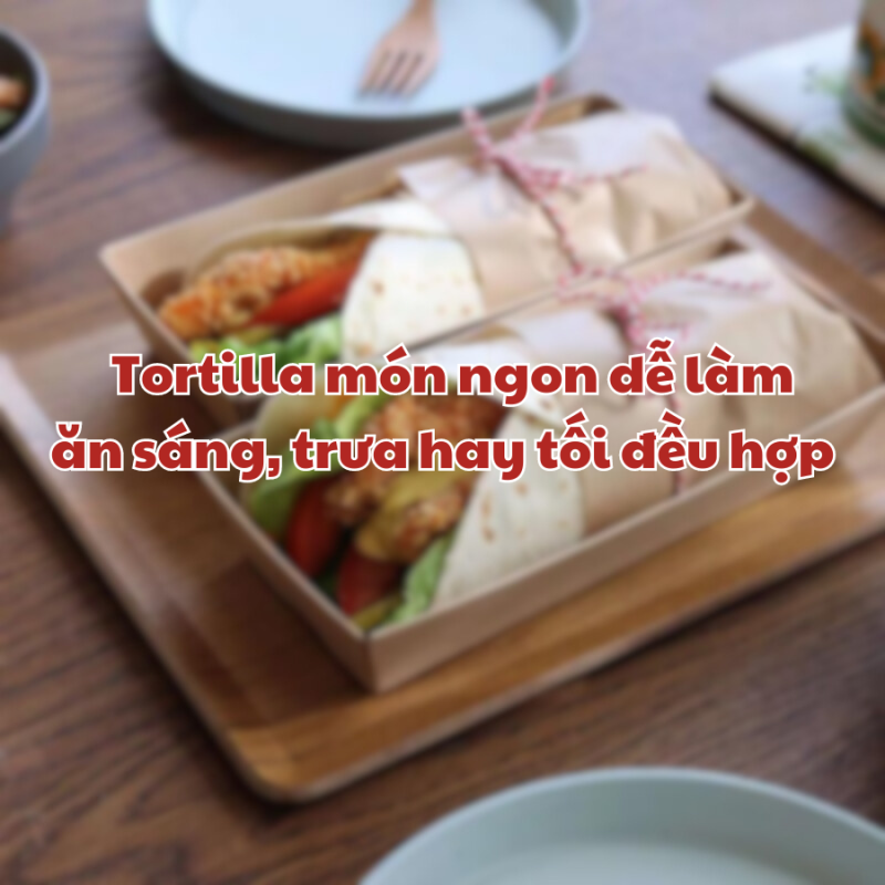 Tortilla món ngon dễ làm ăn sáng, trưa hay bữa tối đều hợp 1 Lua chon Qua Tet Gia Re 1 1 large